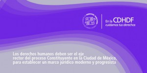 CDHDF) dedica el número 7 de su revista Dfensor, a analizar de forma y fondo cómo estarán contenidos Los derechos humanos en la Constitución Política de la Ciudad de México